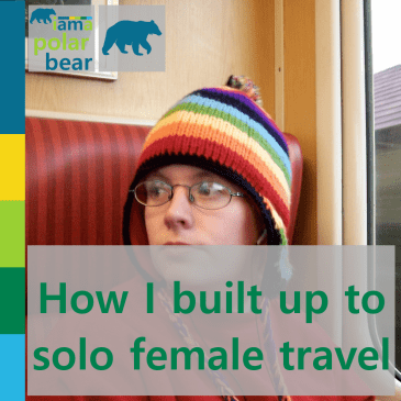 How I built up to solo female travel | iamapolarbear.com