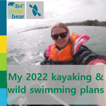 My 2022 kayaking & wild swimming plans | iamapolarbear.com