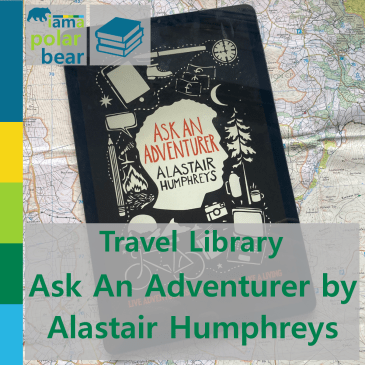 Travel Library: Ask An Adventurer by Alastair Humphreys | iamapolarbear.com