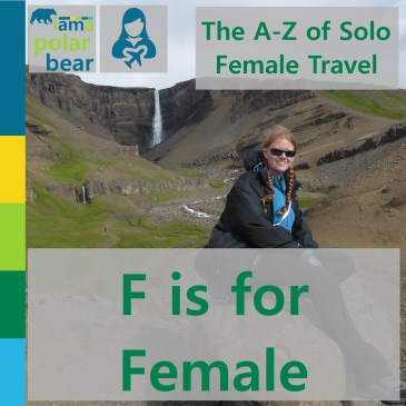 The A-Z of Solo Female Travel: F is for Female | iamapolarbear.com