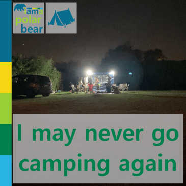 I may never go camping again | iamapolarbear.com