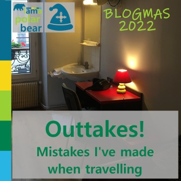 Outtakes! Mistakes I've made when travelling | Blogmas 2022 | iamapolarbear.com
